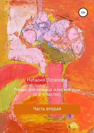 Наталия Потапова. Роман для нежных женских душ. Часть вторая