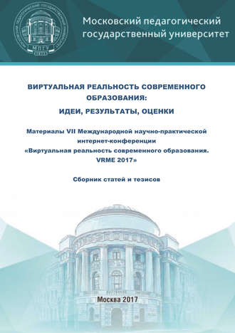 Обложка книги «Виртуальная реальность современного образования: идеи, результаты, оценки. Материалы VII Международной научно-практической интернет-конференции «Виртуальная реальность современного образования. VRME 2017» : сборник статей и тезисов (г. Москва, 2–6 октября 2017 г.)»