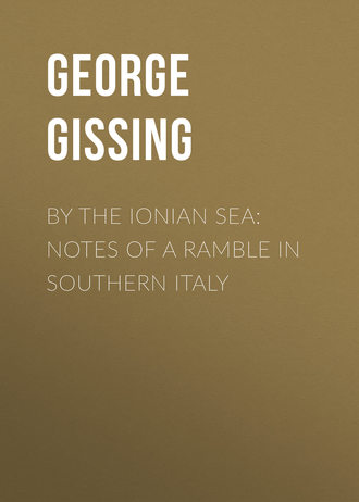 George Gissing. By the Ionian Sea: Notes of a Ramble in Southern Italy