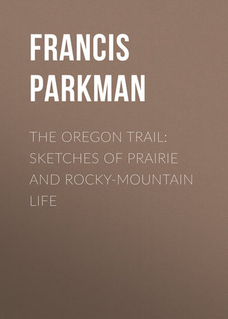 Francis Parkman. The Oregon Trail: Sketches of Prairie and Rocky-Mountain Life