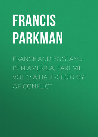 Обложка книги «France and England in N America, Part VII, Vol 1: A Half-Century of Conflict»
