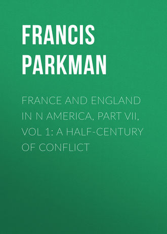 Francis Parkman. France and England in N America, Part VII, Vol 1: A Half-Century of Conflict