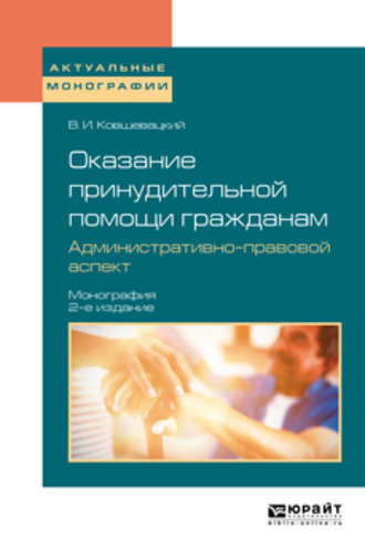 Владислав Игоревич Ковшевацкий. Оказание принудительной помощи гражданам. Административно-правовой аспект 2-е изд., пер. и доп. Монография