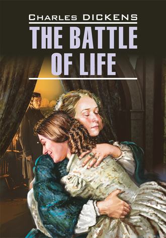 Чарльз Диккенс. The Battle of Life / Битва жизни. Книга для чтения на английском языке