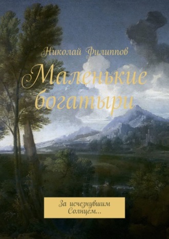 Николай Филиппов. Маленькие богатыри. За исчезнувшим Солнцем…