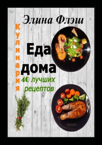 Обложка книги «Кулинария. Еда дома. 40 лучших рецептов»