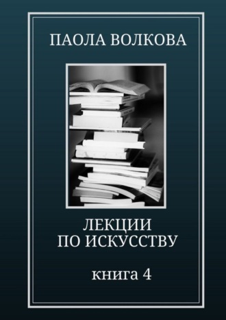 Паола Волкова. Лекции по искусству. Книга 4