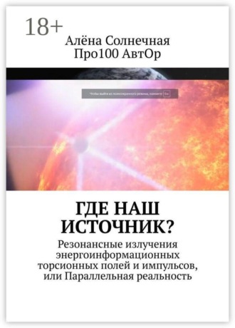 Обложка книги «Где наш Источник? Резонансные излучения энергоинформационных торсионных полей и импульсов, или Параллельная реальность»