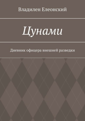 Владилен Елеонский. Цунами. Дневник офицера внешней разведки