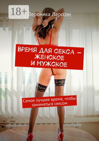 Обложка книги «Время для секса – женское и мужское. Самое лучшее время, чтобы заниматься сексом»