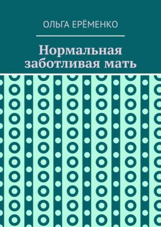 Ольга Ерёменко. Нормальная заботливая мать