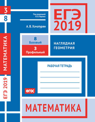 Обложка книги «ЕГЭ 2019. Математика. Наглядная геометрия. Задача 3 (профильный уровень). Задача 8 (базовый уровень). Рабочая тетрадь»