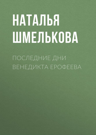 Наталья Шмелькова. Последние дни Венедикта Ерофеева