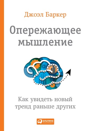 Джоэл Баркер. Опережающее мышление. Как увидеть новый тренд раньше других