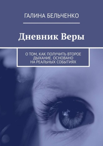 Галина Бельченко. Дневник Веры. О том, как получить второе дыхание. Основано на реальных событиях