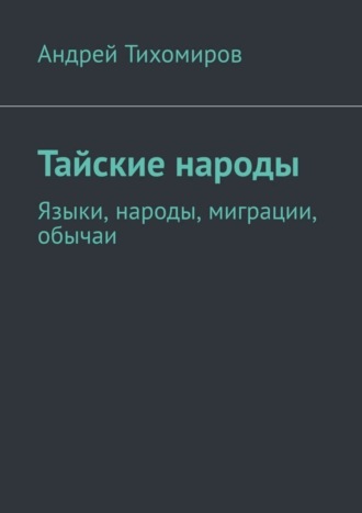 Андрей Тихомиров. Тайские народы. Языки, народы, миграции, обычаи