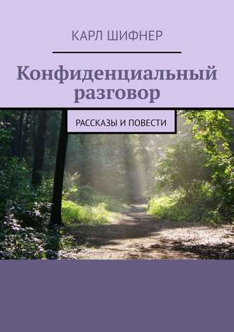 Карл Шифнер. Конфиденциальный разговор. Рассказы и повести