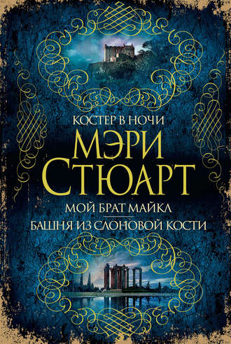 Мэри Стюарт. Костер в ночи. Мой брат Майкл. Башня из слоновой кости (сборник)