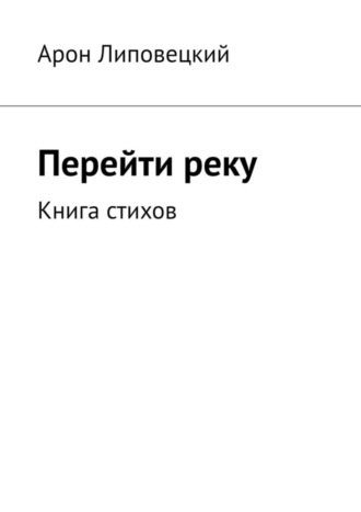 Арон Липовецкий. Перейти реку. Книга стихов