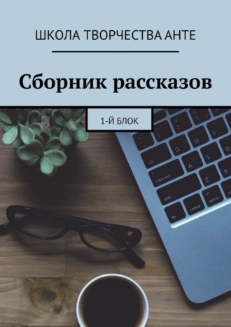 ШКОЛА ТВОРЧЕСТВА Анте. Сборник рассказов. 1-й блок