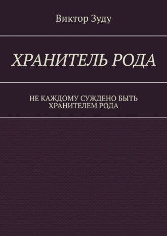 Виктор Зуду. Хранитель Рода. Не каждому суждено быть Хранителем Рода