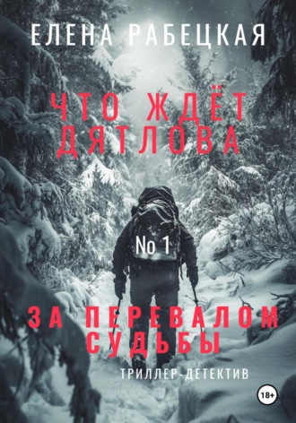 Обложка книги «Что ждёт Дятлова за перевалом судьбы. Том 1. Поход»