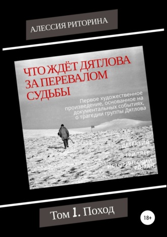 Алессия Риторина. Что ждёт Дятлова за перевалом судьбы. Том 1. Поход