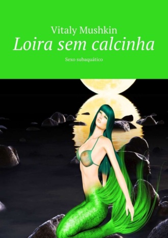 Обложка книги «Loira sem calcinha. Sexo subaquático»