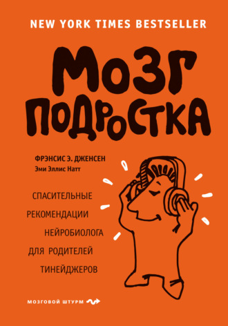 Фрэнсис Э. Дженсен. Мозг подростка. Спасительные рекомендации нейробиолога для родителей тинейджеров