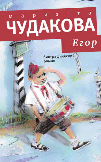 Мариэтта Чудакова. Егор. Биографический роман. Книжка для смышленых людей от десяти до шестнадцати лет