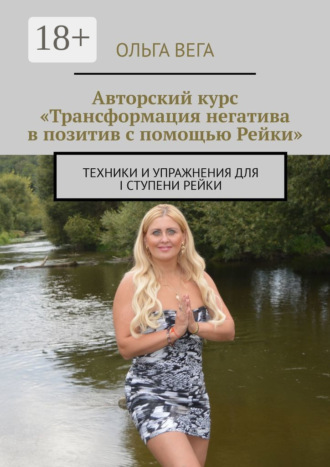 Обложка книги «Авторский курс «Трансформация негатива в позитив с помощью Рейки». Техники и упражнения для I ступени Рейки»