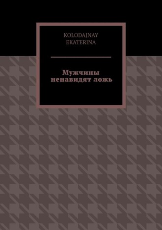 KOLODAJNAY EKATERINA. Мужчины ненавидят ложь