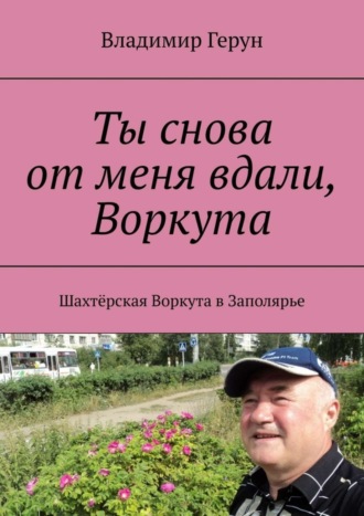 Обложка книги «Ты снова от меня вдали, Воркута. Шахтёрская Воркута в Заполярье»