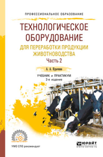 Анатолий Алексеевич Курочкин. Технологическое оборудование для переработки продукции животноводства. В 2 ч. Часть 2 2-е изд., пер. и доп. Учебник и практикум для СПО