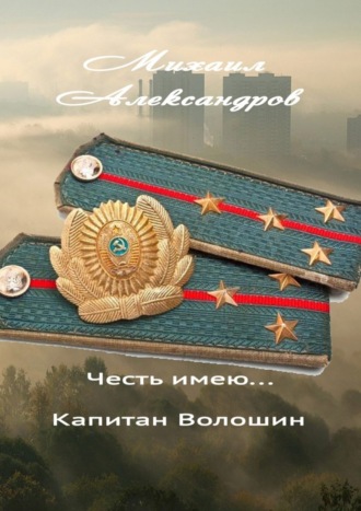 Михаил Александров. Честь имею… капитан Волошин. Сборник рассказов