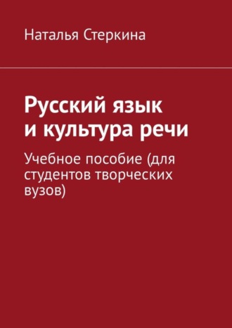 Наталья Стеркина. Русский язык и культура речи. Учебное пособие (для студентов творческих вузов)