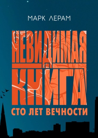 Марк Лерам. Невидимая книга. Сто лет вечности