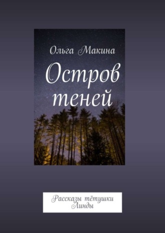 Ольга Макина. Остров теней. Рассказы тётушки Линды