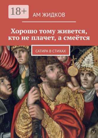 Обложка книги «Хорошо тому живется, кто не плачет, а смеётся. Сатира в стихах»