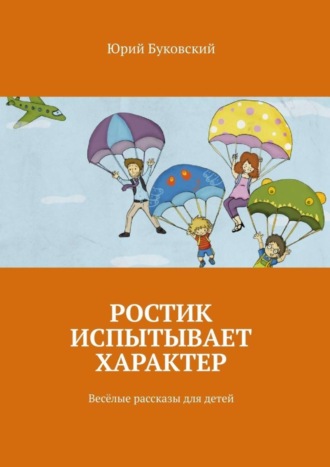 Обложка книги «Ростик испытывает характер. Весёлые рассказы для детей»