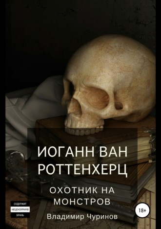 Владимир Андреевич Чуринов. Иоганн ван Роттенхерц – охотник на монстров