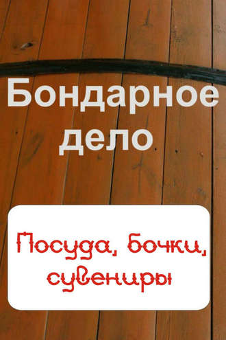 Обложка книги «Бондарное дело. Посуда, бочки, сувениры»