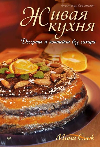 Анастасия Савитская. Живая кухня. Десерты и коктейли без сахара