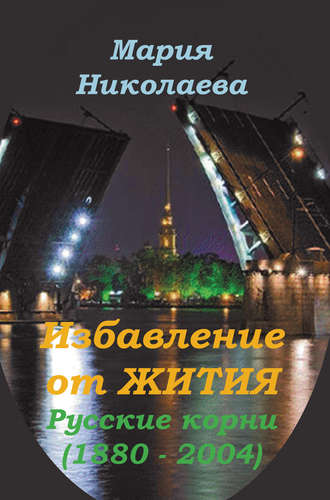 Мария Николаева. Избавление от Жития: Русские корни (1880-2004)