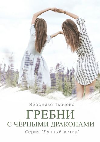 Вероника Ткачёва. Гребни с чёрными драконами. Серия «Лунный ветер»