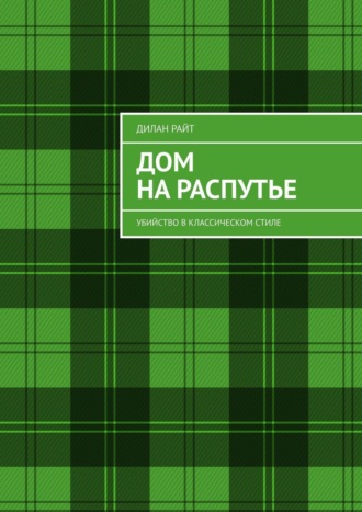 Дилан Райт. Дом на распутье. Убийство в классическом стиле