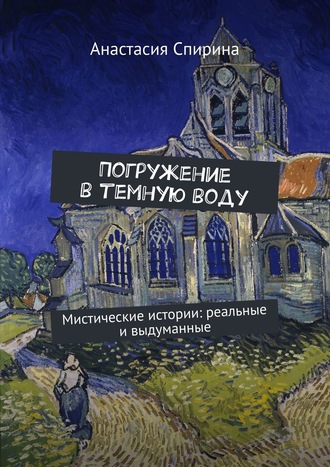 Анастасия Спирина. Погружение в темную воду. Мистические истории: реальные и выдуманные