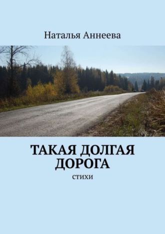 Наталья Аннеева. Такая долгая дорога. Стихи