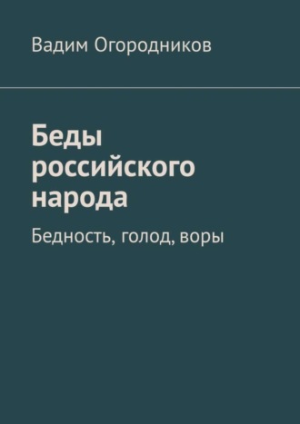 Вадим Зиновьевич Огородников. Беды российского народа. Бедность, голод, воры