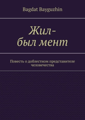 Bagdat Bayguzhin. Жил-был мент. Повесть о доблестном представителе человечества